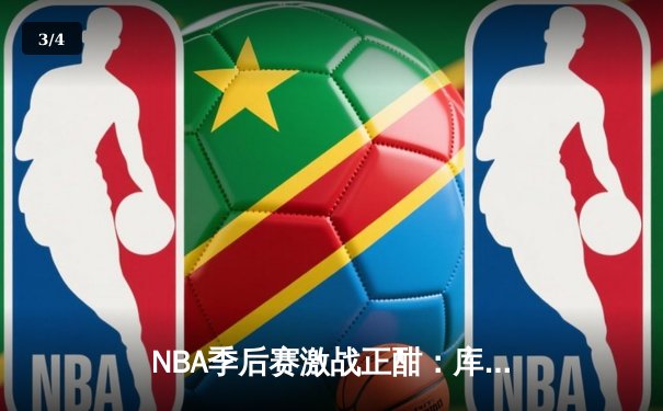 NBA季后赛激战正酣：库里狂砍42分助勇士逆转掘金 系列赛2-1领先 - 3