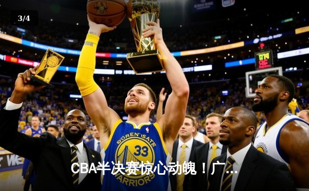 CBA半决赛惊心动魄！广东宏远加时险胜辽宁本钢 胡明轩关键三分定乾坤 - 3