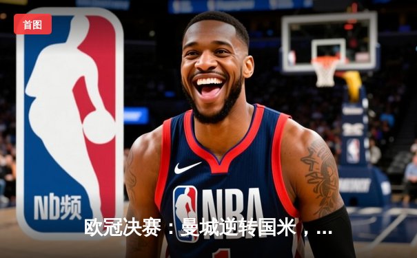 欧冠决赛：曼城逆转国米，历史性首夺冠军