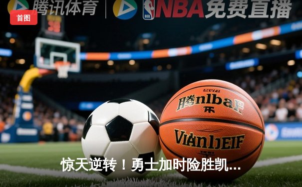 惊天逆转！勇士加时险胜凯尔特人 库里50分创赛季新高