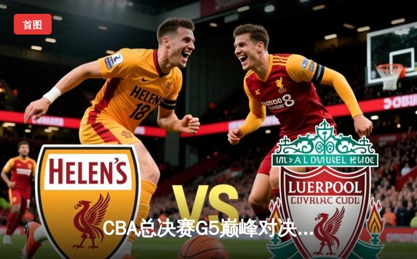 CBA总决赛G5巅峰对决：辽宁本钢加时险胜新疆伊力特成就三连冠伟业