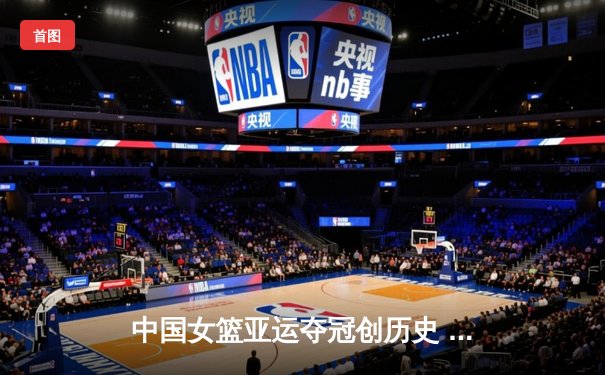 中国女篮亚运夺冠创历史 李梦韩旭双星闪耀