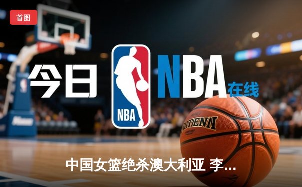 中国女篮绝杀澳大利亚 李月汝狂砍28分荣膺MVP