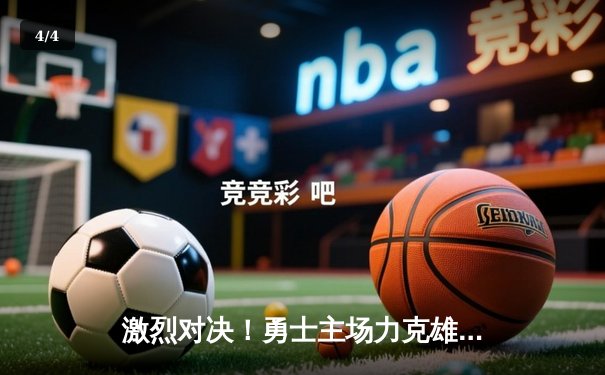 激烈对决！勇士主场力克雄鹿，库里砍下36分率队逆转 - 4