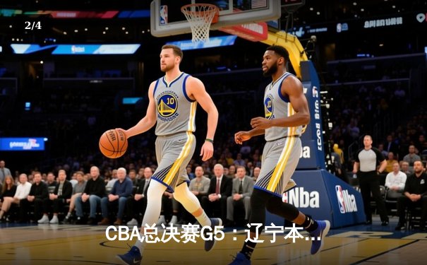 CBA总决赛G5：辽宁本钢逆转广东宏远，赵继伟斩获FMVP - 2
