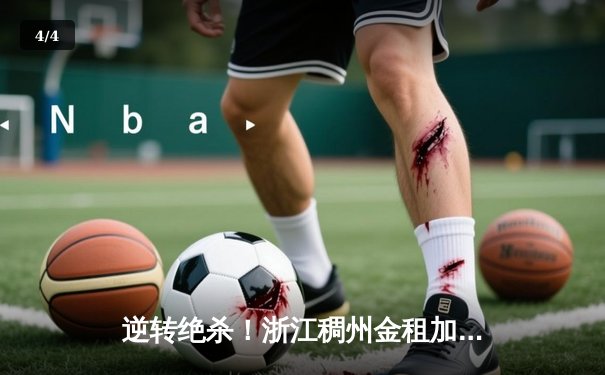 逆转绝杀！浙江稠州金租加时险胜广东宏远，吴前狂砍36分创赛季新高 - 4