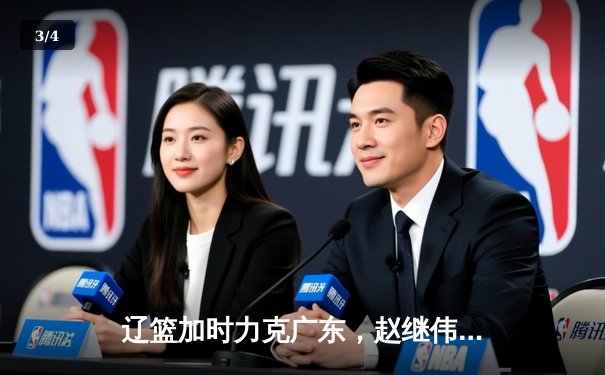 辽篮加时力克广东，赵继伟33+8+5率队夺赛点 - 3