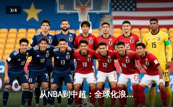 从NBA到中超：全球化浪潮下职业体育的机遇与挑战 - 3