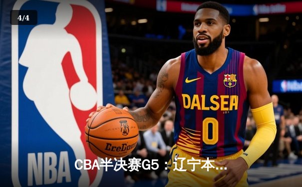 CBA半决赛G5：辽宁本钢加时逆转广东宏远 赵继伟33分献绝命三分 - 4