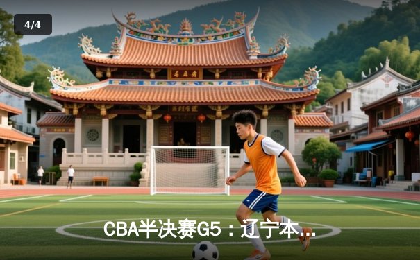 CBA半决赛G5：辽宁本钢加时逆转广东宏远 赵继伟33分献绝命三分 - 4