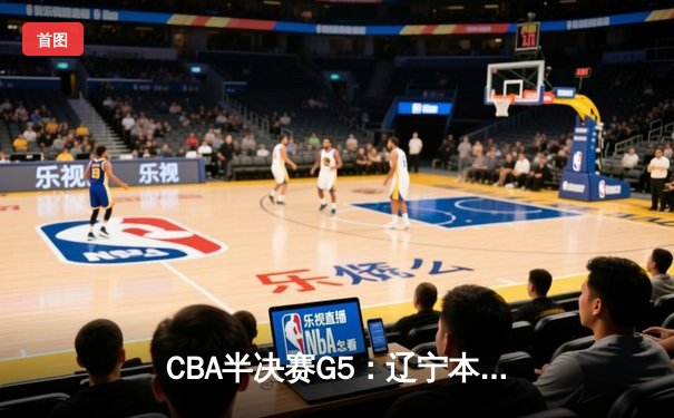 CBA半决赛G5：辽宁本钢加时逆转广东宏远 赵继伟33分献绝命三分