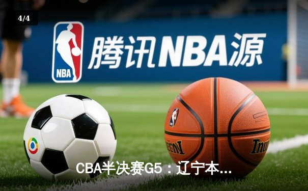 CBA半决赛G5：辽宁本钢加时逆转广东宏远 赵继伟33分献绝命三分 - 4