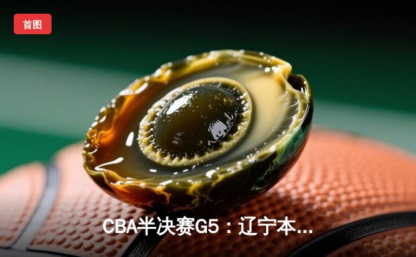 CBA半决赛G5：辽宁本钢加时逆转广东宏远 赵继伟33分献绝命三分