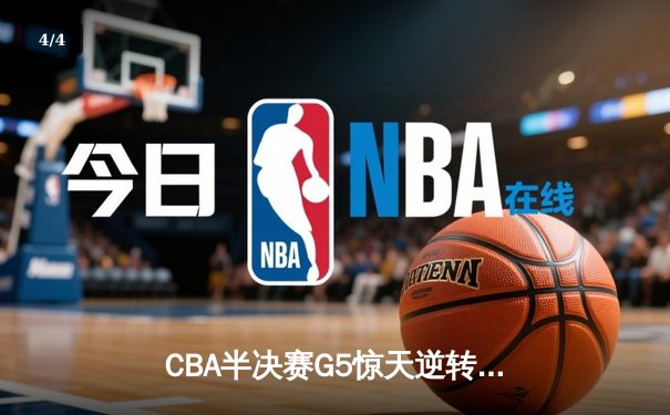 CBA半决赛G5惊天逆转！辽宁本钢加时险胜广东宏远晋级总决赛 - 4